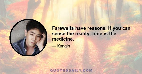 Farewells have reasons. If you can sense the reality, time is the medicine.