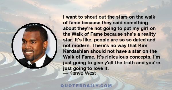 I want to shout out the stars on the walk of fame because they said something about they're not going to put my girl on the Walk of Fame because she's a reality star. It's like, people are so so dated and not modern.