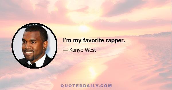 I'm my favorite rapper.