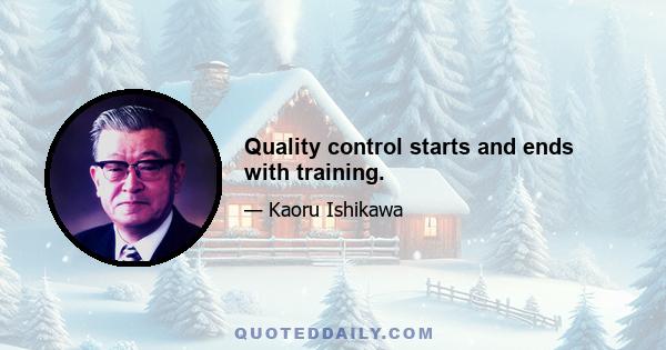 Quality control starts and ends with training.