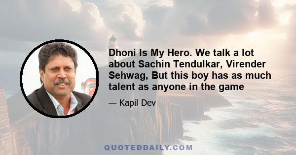 Dhoni Is My Hero. We talk a lot about Sachin Tendulkar, Virender Sehwag, But this boy has as much talent as anyone in the game