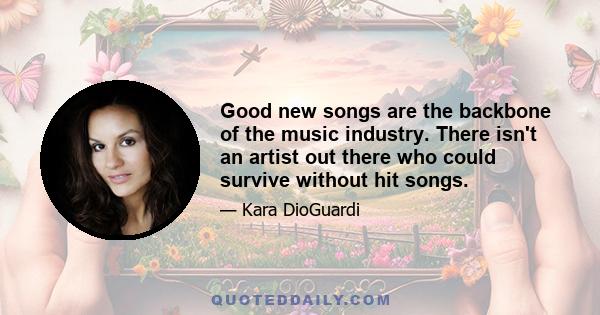 Good new songs are the backbone of the music industry. There isn't an artist out there who could survive without hit songs.