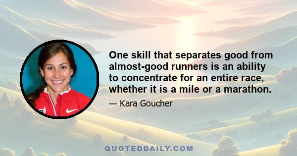 One skill that separates good from almost-good runners is an ability to concentrate for an entire race, whether it is a mile or a marathon.