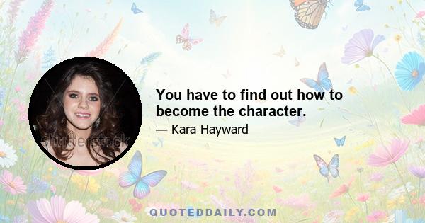 You have to find out how to become the character.