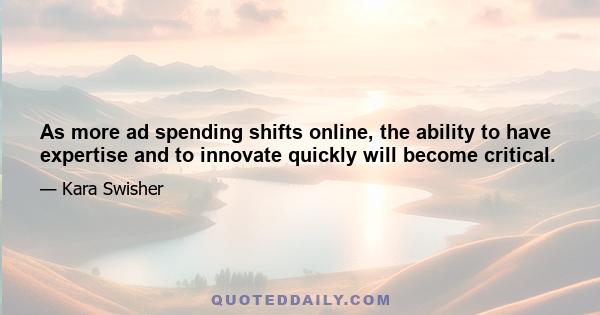 As more ad spending shifts online, the ability to have expertise and to innovate quickly will become critical.