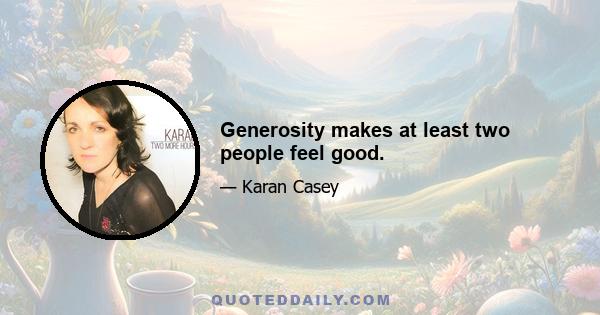 Generosity makes at least two people feel good.