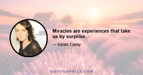 Miracles are experiences that take us by surprise.