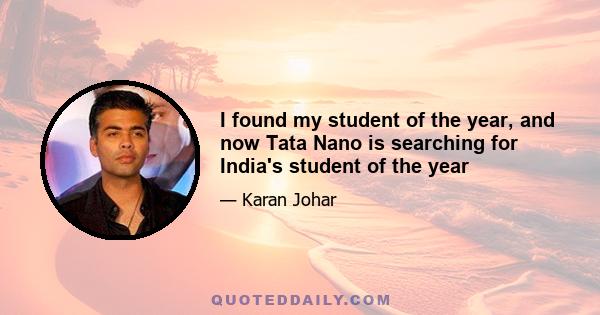 I found my student of the year, and now Tata Nano is searching for India's student of the year