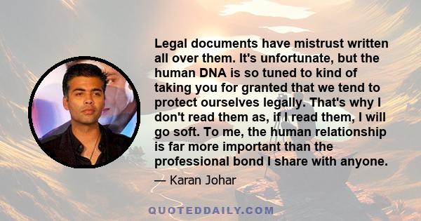 Legal documents have mistrust written all over them. It's unfortunate, but the human DNA is so tuned to kind of taking you for granted that we tend to protect ourselves legally. That's why I don't read them as, if I