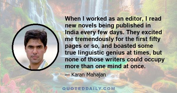 When I worked as an editor, I read new novels being published in India every few days. They excited me tremendously for the first fifty pages or so, and boasted some true linguistic genius at times, but none of those