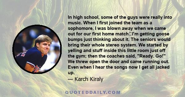 In high school, some of the guys were really into music. When I first joined the team as a sophomore, I was blown away when we came out for our first home matchI'm getting goose bumps just thinking about it. The