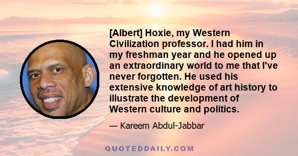 [Albert] Hoxie, my Western Civilization professor. I had him in my freshman year and he opened up an extraordinary world to me that I've never forgotten. He used his extensive knowledge of art history to illustrate the