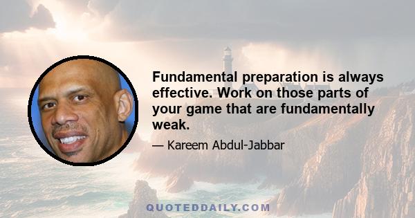 Fundamental preparation is always effective. Work on those parts of your game that are fundamentally weak.