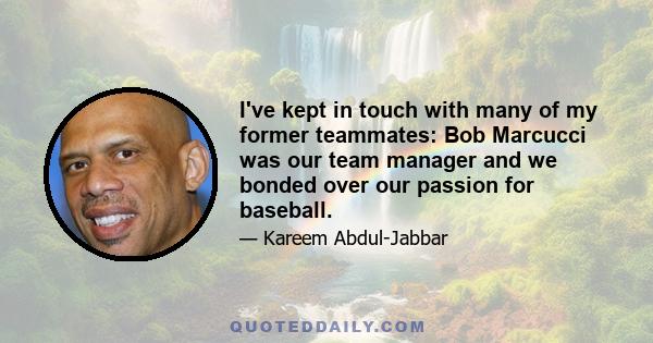 I've kept in touch with many of my former teammates: Bob Marcucci was our team manager and we bonded over our passion for baseball.