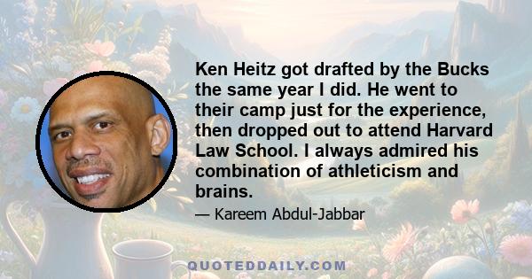 Ken Heitz got drafted by the Bucks the same year I did. He went to their camp just for the experience, then dropped out to attend Harvard Law School. I always admired his combination of athleticism and brains.