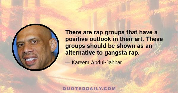 There are rap groups that have a positive outlook in their art. These groups should be shown as an alternative to gangsta rap.