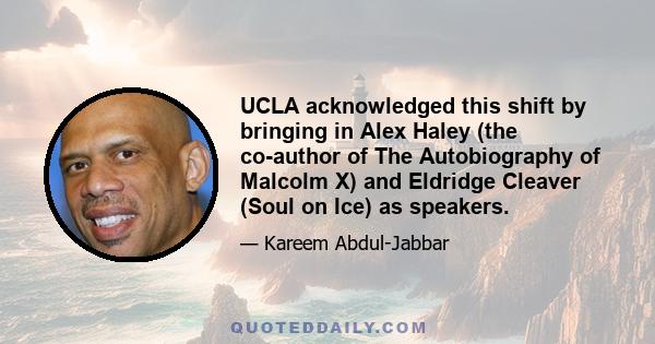 UCLA acknowledged this shift by bringing in Alex Haley (the co-author of The Autobiography of Malcolm X) and Eldridge Cleaver (Soul on Ice) as speakers.