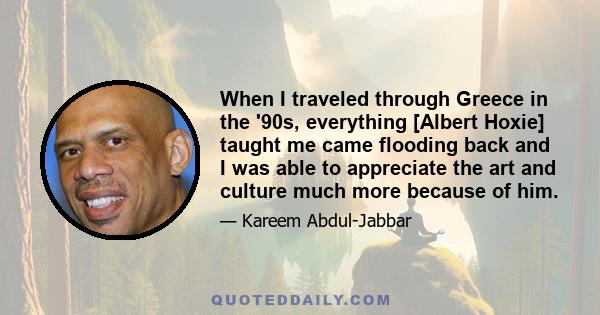 When I traveled through Greece in the '90s, everything [Albert Hoxie] taught me came flooding back and I was able to appreciate the art and culture much more because of him.