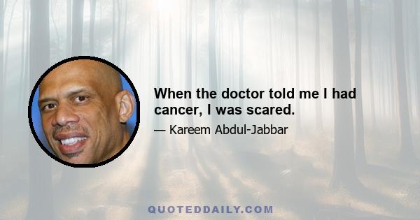 When the doctor told me I had cancer, I was scared.