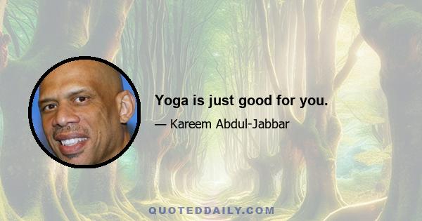 Yoga is just good for you.