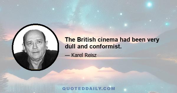 The British cinema had been very dull and conformist.