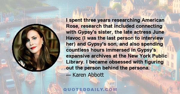 I spent three years researching American Rose, research that included connecting with Gypsy's sister, the late actress June Havoc (I was the last person to interview her) and Gypsy's son, and also spending countless