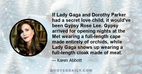 If Lady Gaga and Dorothy Parker had a secret love child, it would've been Gypsy Rose Lee. Gypsy arrived for opening nights at the Met wearing a full-length cape made entirely of orchids, while Lady Gaga shows up wearing 