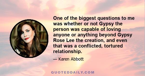 One of the biggest questions to me was whether or not Gypsy the person was capable of loving anyone or anything beyond Gypsy Rose Lee the creation, and even that was a conflicted, tortured relationship.