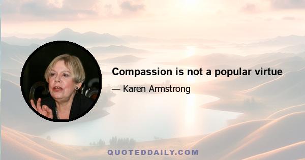 Compassion is not a popular virtue