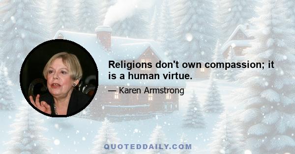 Religions don't own compassion; it is a human virtue.