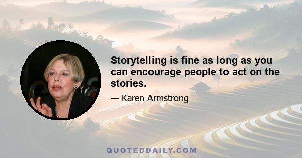 Storytelling is fine as long as you can encourage people to act on the stories.