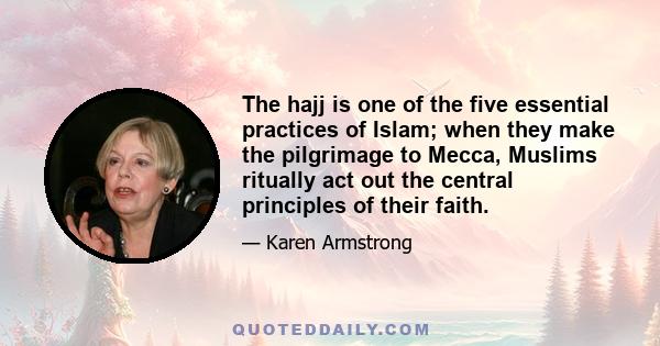 The hajj is one of the five essential practices of Islam; when they make the pilgrimage to Mecca, Muslims ritually act out the central principles of their faith.