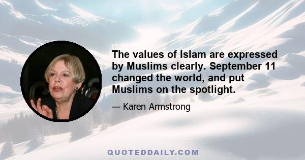 The values of Islam are expressed by Muslims clearly. September 11 changed the world, and put Muslims on the spotlight.