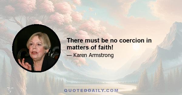 There must be no coercion in matters of faith!