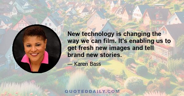 New technology is changing the way we can film. It's enabling us to get fresh new images and tell brand new stories.