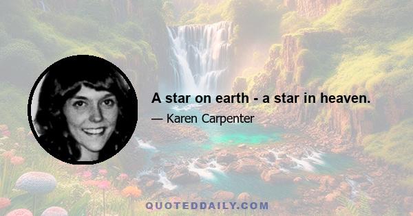 A star on earth - a star in heaven.