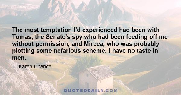 The most temptation I'd experienced had been with Tomas, the Senate's spy who had been feeding off me without permission, and Mircea, who was probably plotting some nefarious scheme. I have no taste in men.