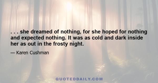 . . . she dreamed of nothing, for she hoped for nothing and expected nothing. It was as cold and dark inside her as out in the frosty night.