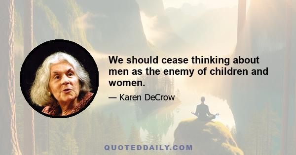 We should cease thinking about men as the enemy of children and women.