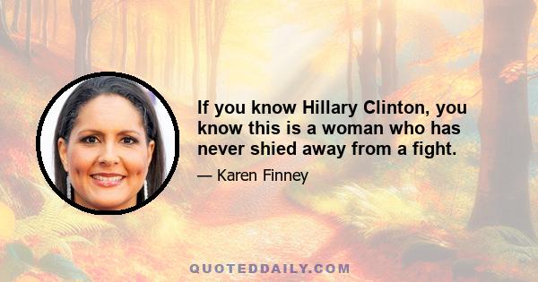 If you know Hillary Clinton, you know this is a woman who has never shied away from a fight.