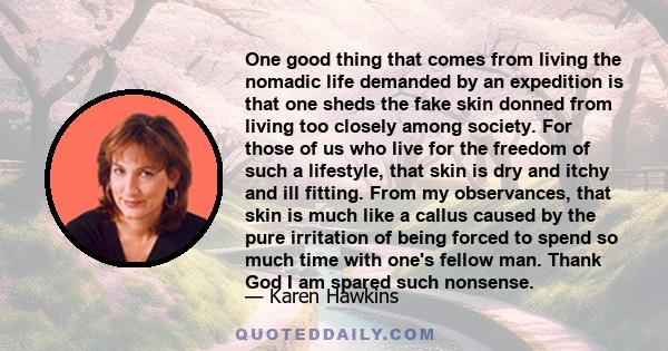 One good thing that comes from living the nomadic life demanded by an expedition is that one sheds the fake skin donned from living too closely among society. For those of us who live for the freedom of such a