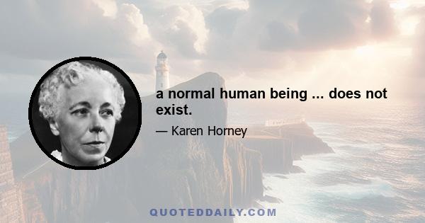 a normal human being ... does not exist.