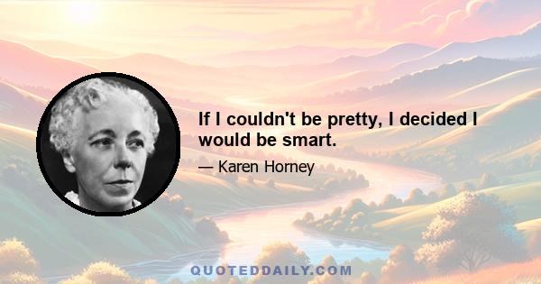 If I couldn't be pretty, I decided I would be smart.