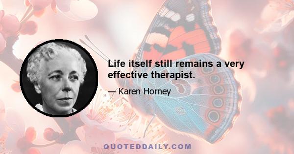 Life itself still remains a very effective therapist.