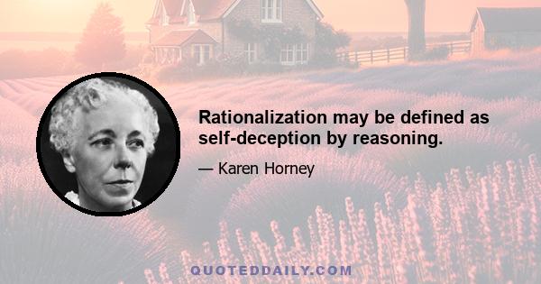 Rationalization may be defined as self-deception by reasoning.