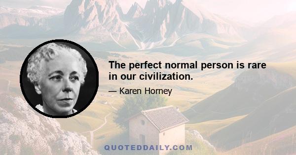 The perfect normal person is rare in our civilization.