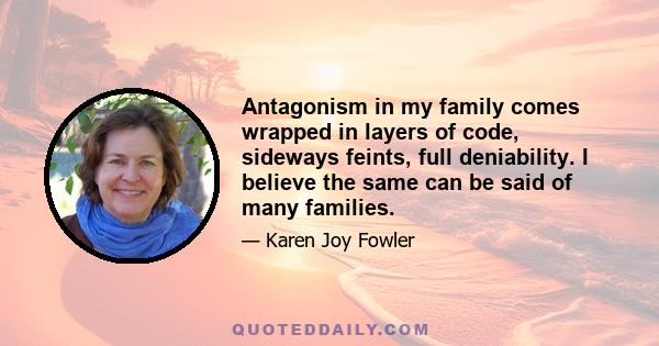 Antagonism in my family comes wrapped in layers of code, sideways feints, full deniability. I believe the same can be said of many families.