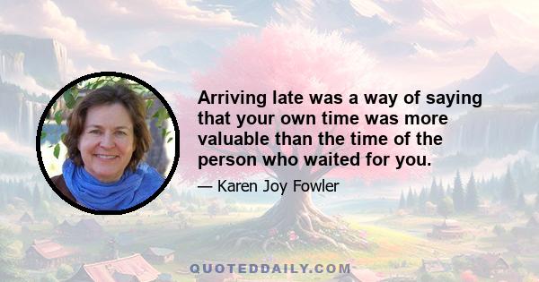 Arriving late was a way of saying that your own time was more valuable than the time of the person who waited for you.