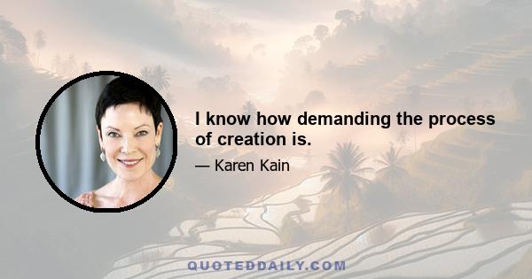 I know how demanding the process of creation is.