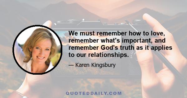 We must remember how to love, remember what's important, and remember God's truth as it applies to our relationships.